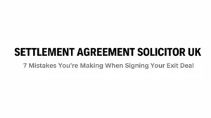 Read more about the article Settlement Agreement Solicitor UK: 7 Mistakes You’re Making When Signing Your Exit Deal