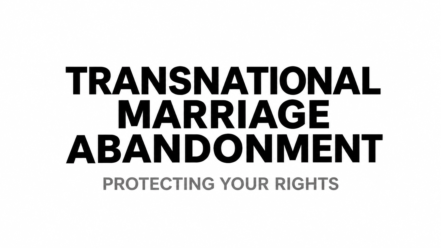 Read more about the article Transnational Marriage Abandonment: What You Need to Know About Protecting Your Rights