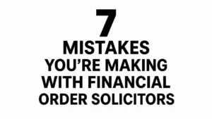 Read more about the article 7 Mistakes You’re Making with Financial Order Solicitors (and How to Protect Your Assets)