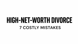 Read more about the article High-Net-Worth Divorce: 7 Costly Financial Order Mistakes That Could Drain Your Wealth