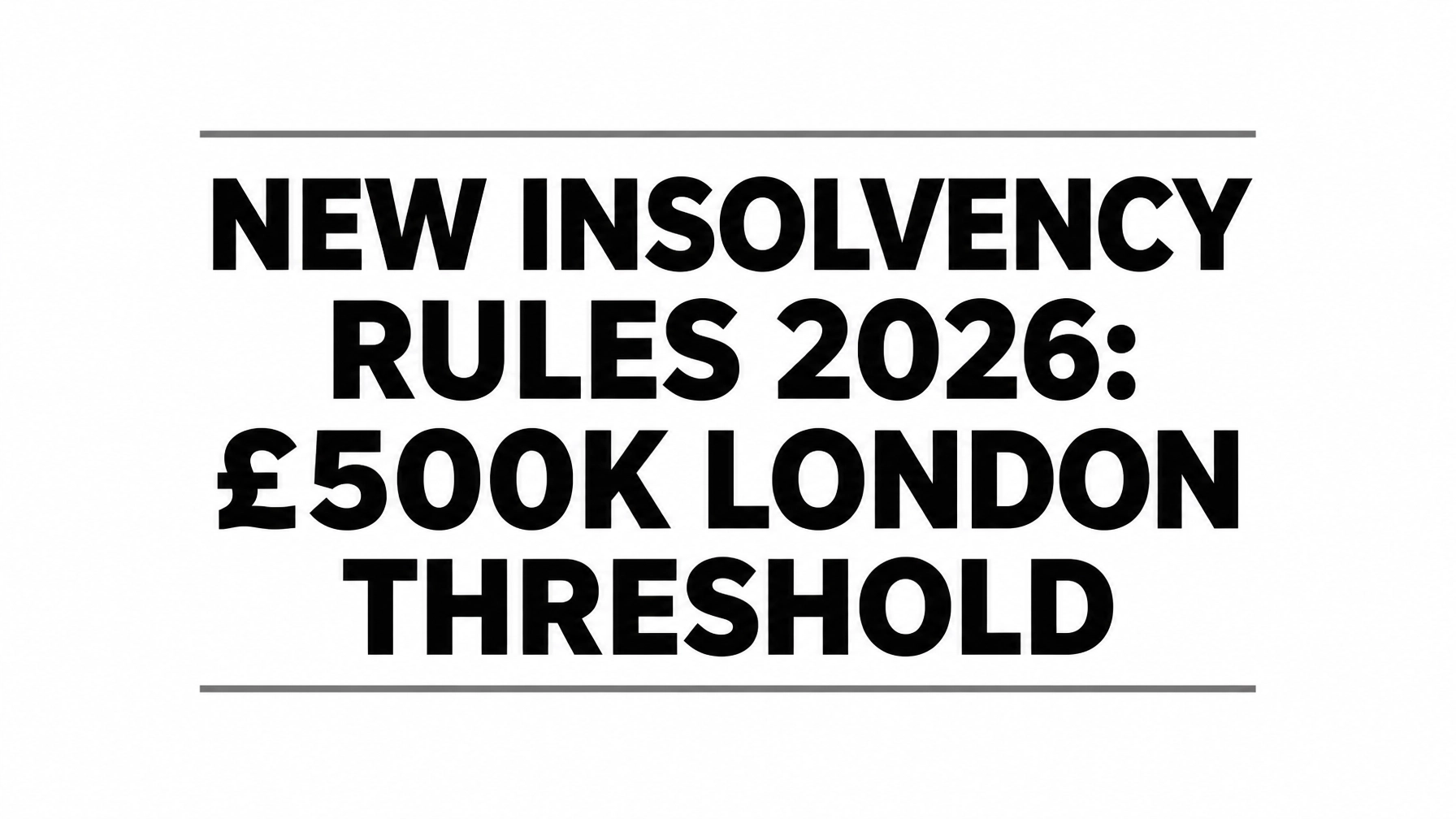 Read more about the article New Insolvency Rules 2026: What Creditors Need to Know About the £500k London Bankruptcy Petition Threshold